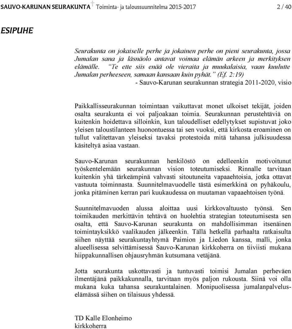 2:19) - Sauvo-Karunan seurakunnan strategia 2011-2020, visio Paikkallisseurakunnan toimintaan vaikuttavat monet ulkoiset tekijät, joiden osalta seurakunta ei voi paljoakaan toimia.