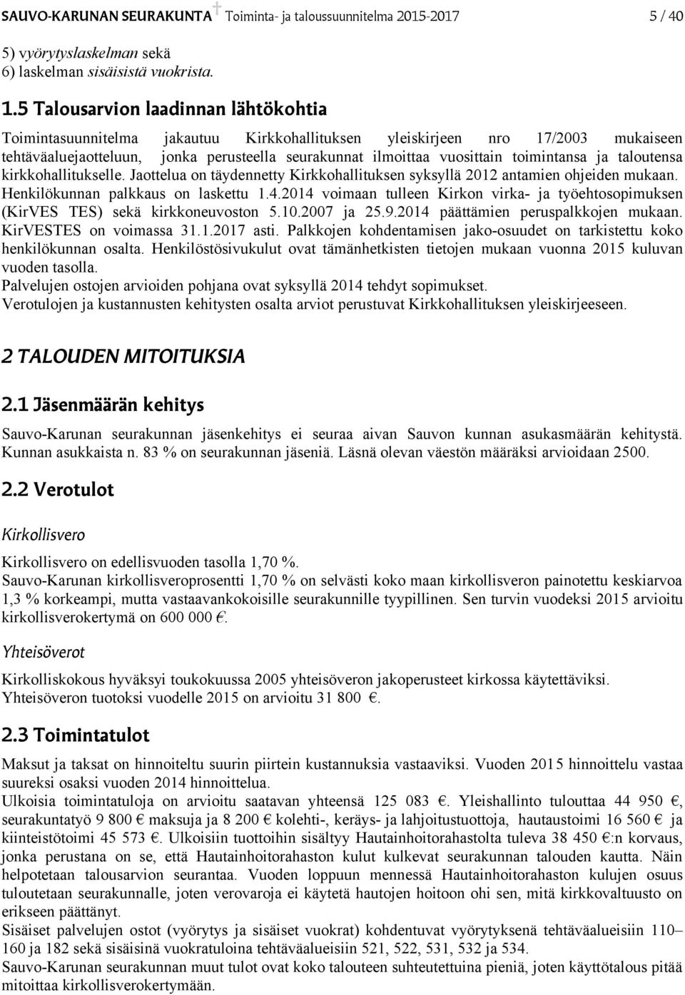 toimintansa ja taloutensa kirkkohallitukselle. Jaottelua on täydennetty Kirkkohallituksen syksyllä 2012 antamien ohjeiden mukaan. Henkilökunnan palkkaus on laskettu 1.4.