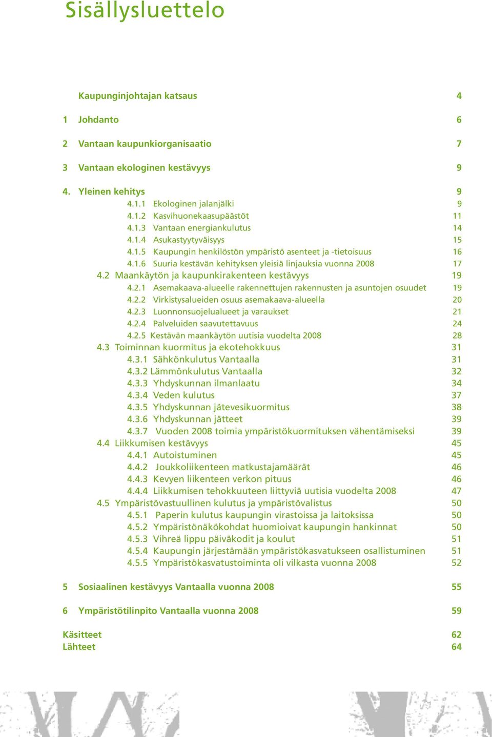 2 Maankäytön ja kaupunkirakenteen kestävyys 19 4.2.1 Asemakaava-alueelle rakennettujen rakennusten ja asuntojen osuudet 19 4.2.2 Virkistysalueiden osuus asemakaava-alueella 20 4.2.3 Luonnonsuojelualueet ja varaukset 21 4.