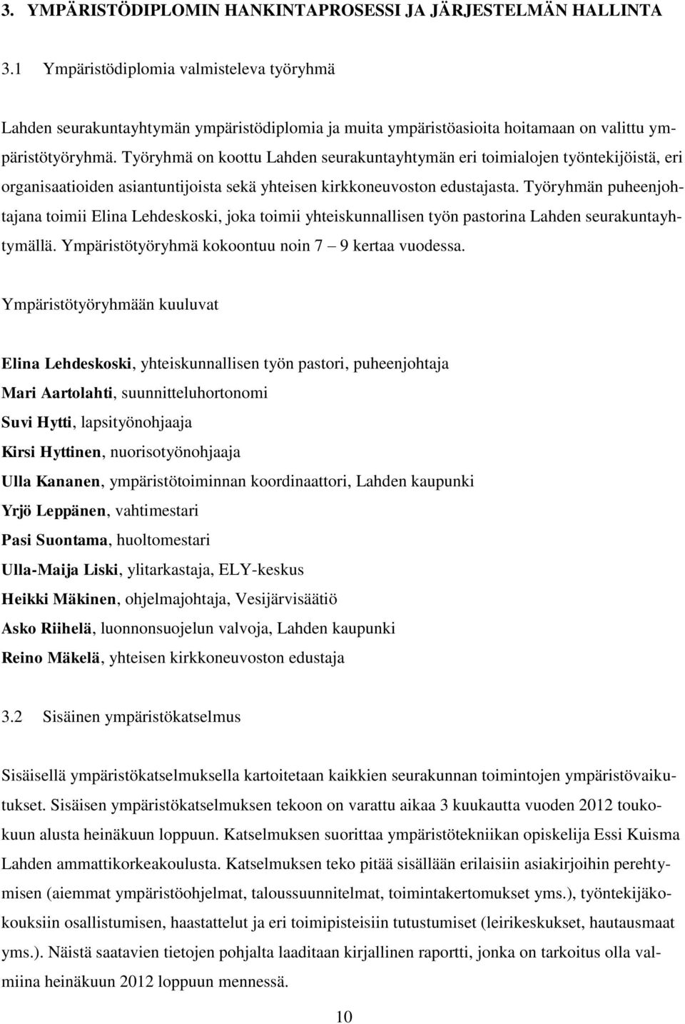 Työryhmä on koottu Lahden seurakuntayhtymän eri toimialojen työntekijöistä, eri organisaatioiden asiantuntijoista sekä yhteisen kirkkoneuvoston edustajasta.