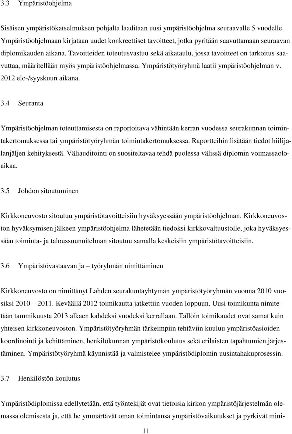 Tavoitteiden toteutusvastuu sekä aikataulu, jossa tavoitteet on tarkoitus saavuttaa, määritellään myös ympäristöohjelmassa. Ympäristötyöryhmä laatii ympäristöohjelman v. 2012 elo-/syyskuun aikana. 3.