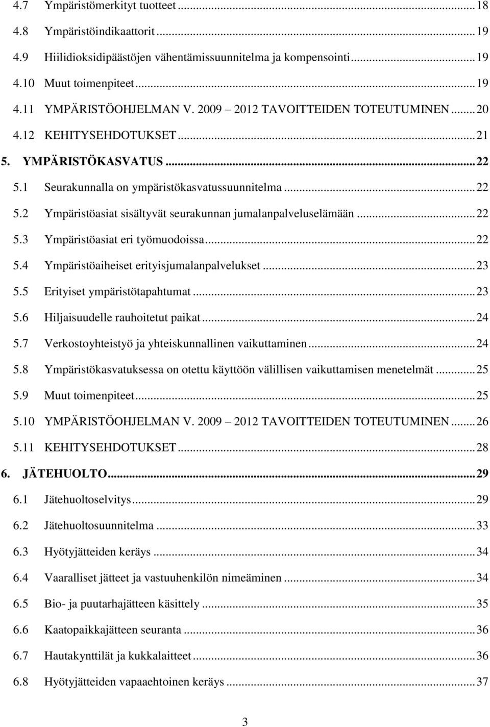 .. 22 5.3 Ympäristöasiat eri työmuodoissa... 22 5.4 Ympäristöaiheiset erityisjumalanpalvelukset... 23 5.5 Erityiset ympäristötapahtumat... 23 5.6 Hiljaisuudelle rauhoitetut paikat... 24 5.