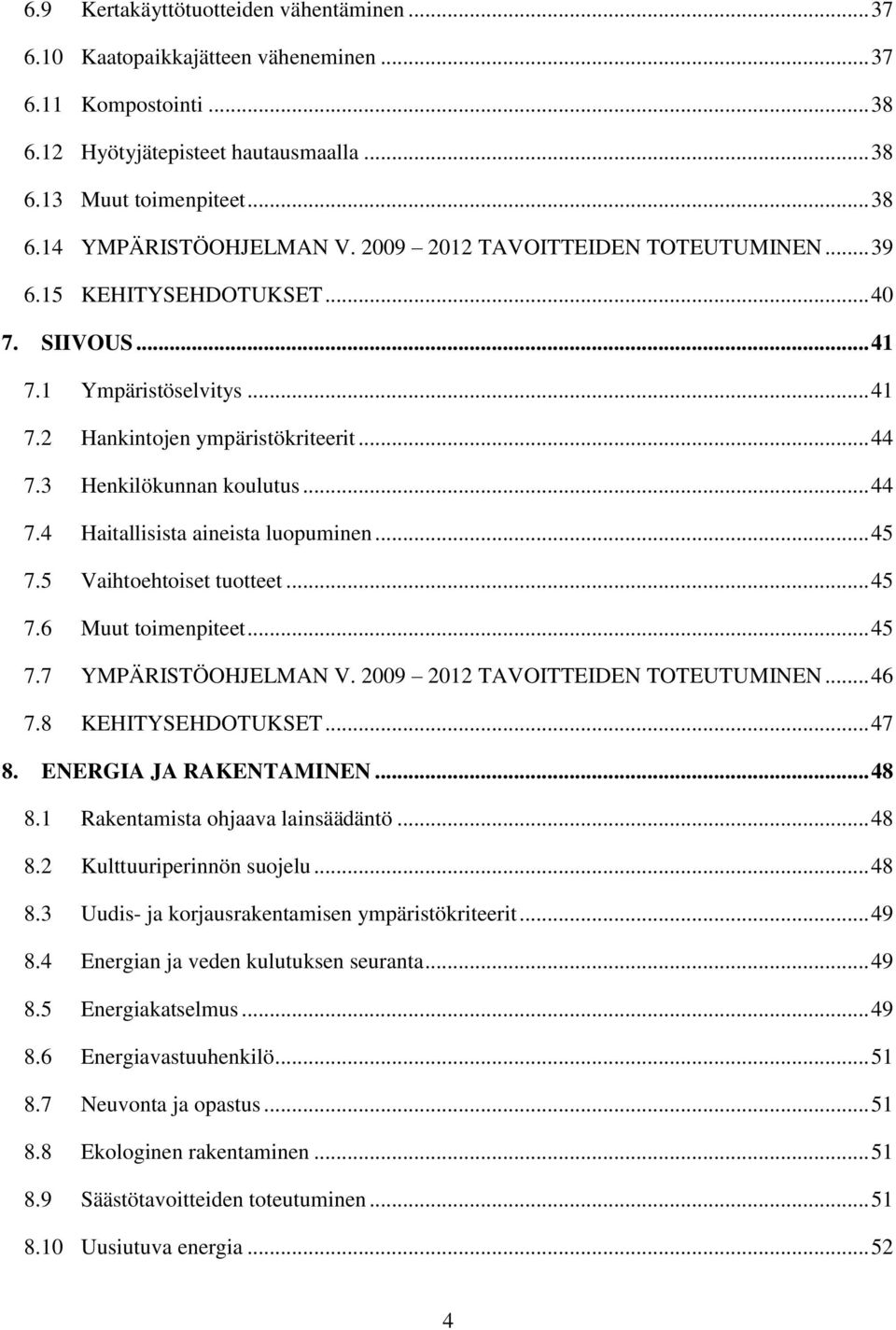 .. 45 7.5 Vaihtoehtoiset tuotteet... 45 7.6 Muut toimenpiteet... 45 7.7 YMPÄRISTÖOHJELMAN V. 2009 2012 TAVOITTEIDEN TOTEUTUMINEN... 46 7.8 KEHITYSEHDOTUKSET... 47 8. ENERGIA JA RAKENTAMINEN... 48 8.