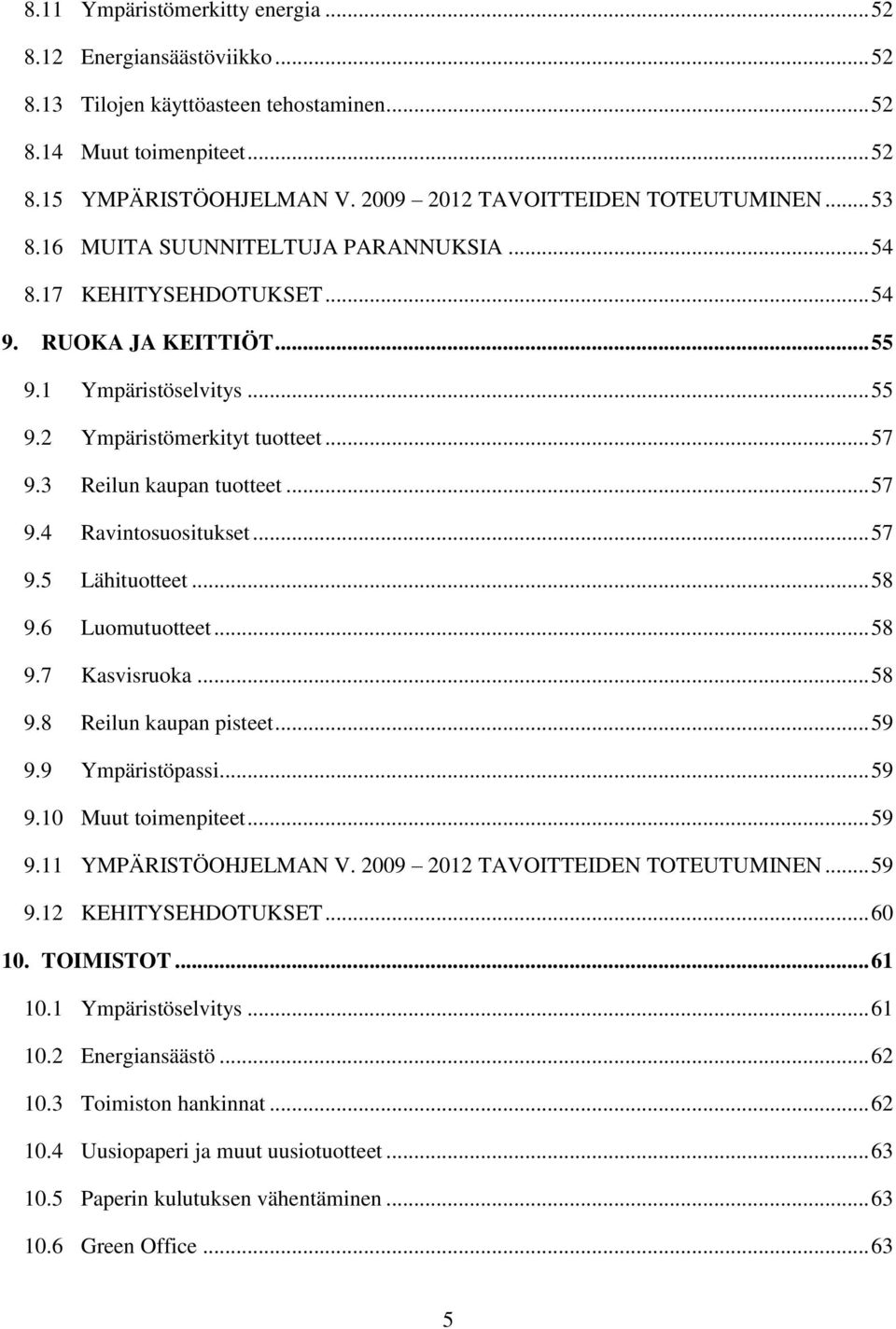 .. 57 9.3 Reilun kaupan tuotteet... 57 9.4 Ravintosuositukset... 57 9.5 Lähituotteet... 58 9.6 Luomutuotteet... 58 9.7 Kasvisruoka... 58 9.8 Reilun kaupan pisteet... 59 9.9 Ympäristöpassi... 59 9.10 Muut toimenpiteet.