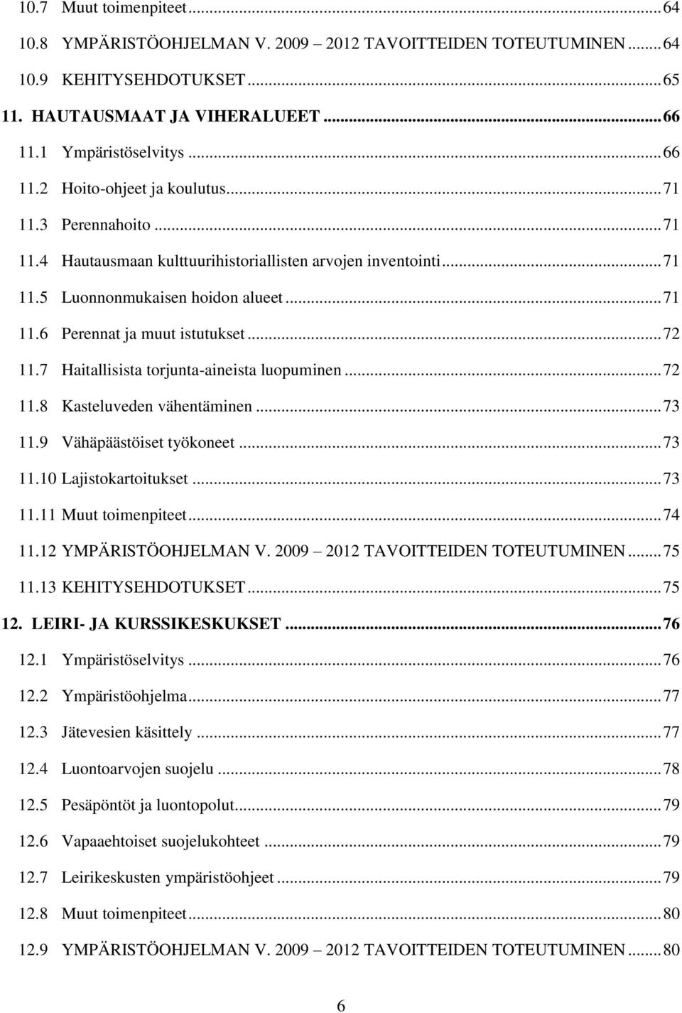 7 Haitallisista torjunta-aineista luopuminen... 72 11.8 Kasteluveden vähentäminen... 73 11.9 Vähäpäästöiset työkoneet... 73 11.10 Lajistokartoitukset... 73 11.11 Muut toimenpiteet... 74 11.