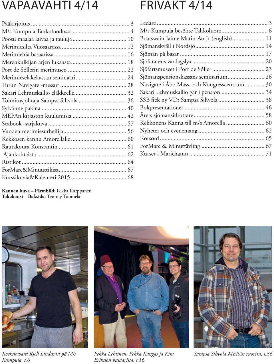 .. 32 Toimitusjohtaja Sampsa Sihvola... 36 Sylvänne pakina... 40 MEPAn kirjaston kuulumisia... 42 Seabook -sarjakuva... 57 Vuoden merimiesurheilija... 56 Kekkosen kannu Amorellalle.