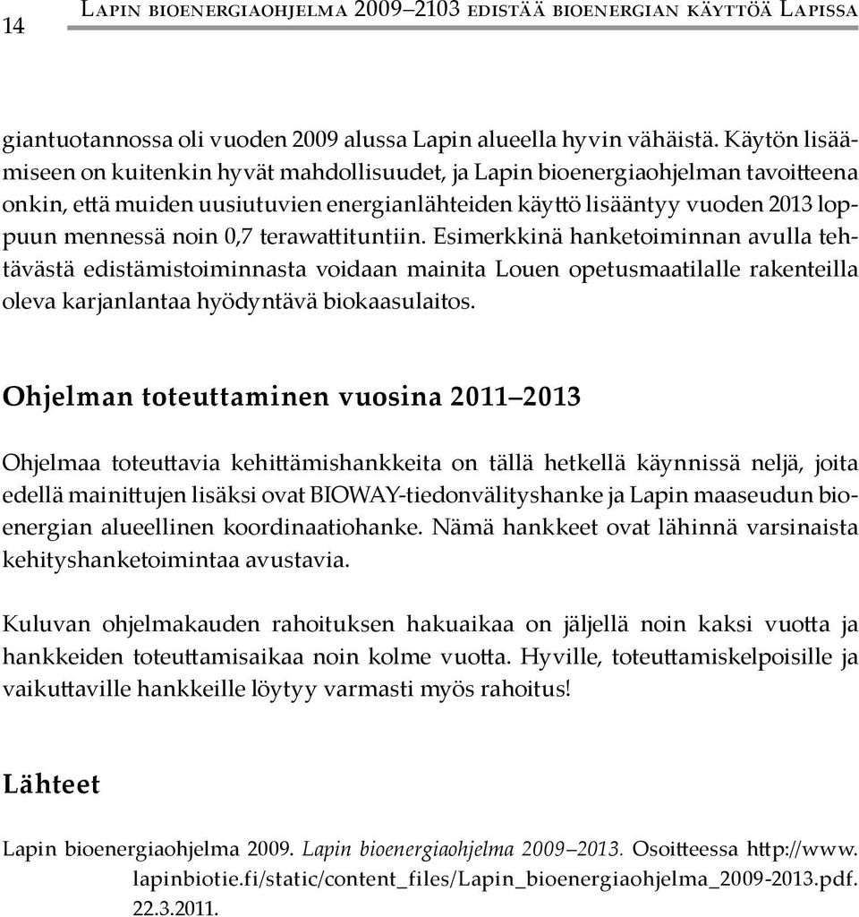 terawattituntiin. Esimerkkinä hanketoiminnan avulla tehtävästä edistämistoiminnasta voidaan mainita Louen opetusmaatilalle rakenteilla oleva karjanlantaa hyödyntävä biokaasulaitos.