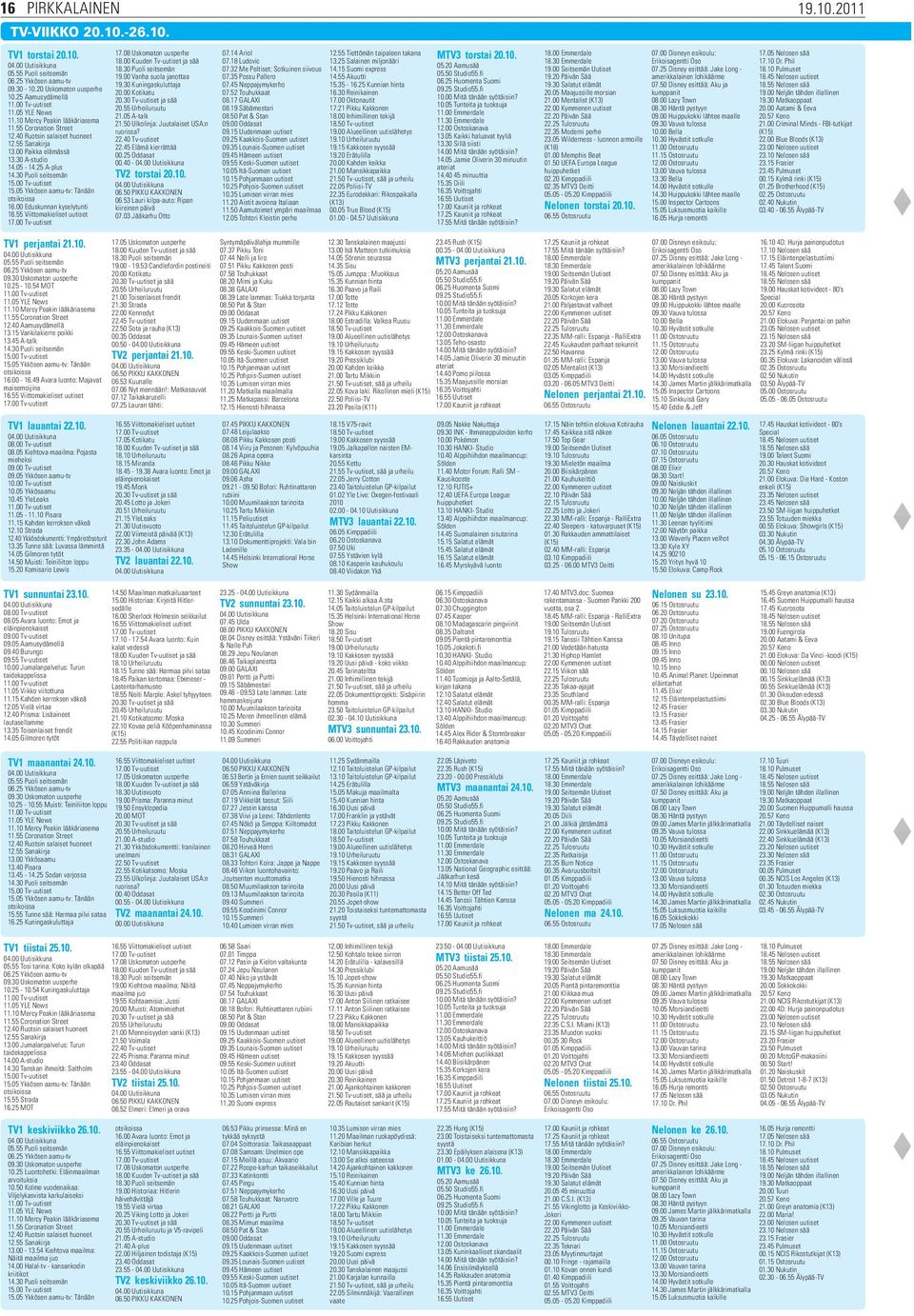 05 Ykkösen aamu-tv: Tänään otsikoissa 16.00 Eduskunnan kyselytunti 16.55 Viittomakieliset uutiset 17.00 Tv-uutiset TV1 perjantai 21.10. 05.55 Puoli seitsemän 06.25 Ykkösen aamu-tv 09.