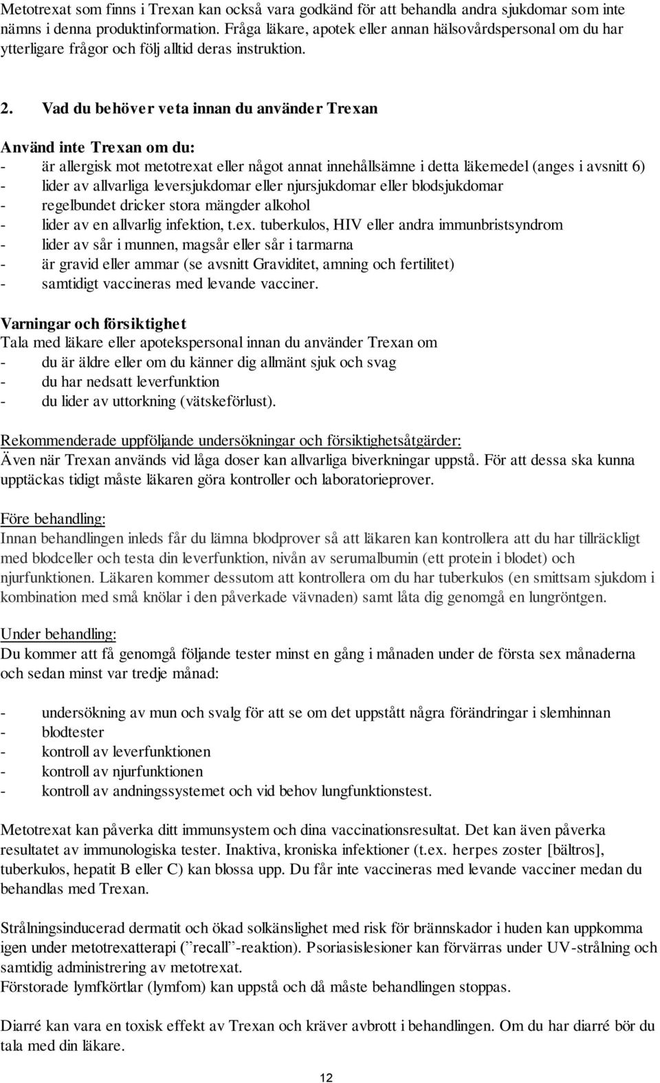 Vad du behöver veta innan du använder Trexan Använd inte Trexan om du: - är allergisk mot metotrexat eller något annat innehållsämne i detta läkemedel (anges i avsnitt 6) - lider av allvarliga