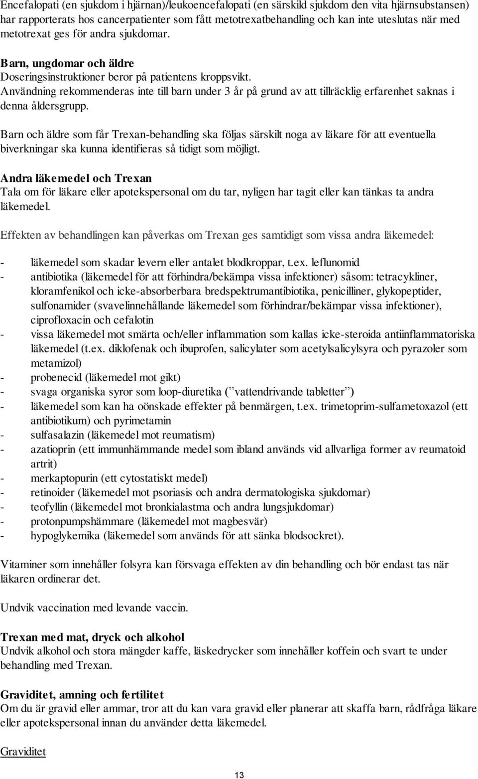 Användning rekommenderas inte till barn under 3 år på grund av att tillräcklig erfarenhet saknas i denna åldersgrupp.