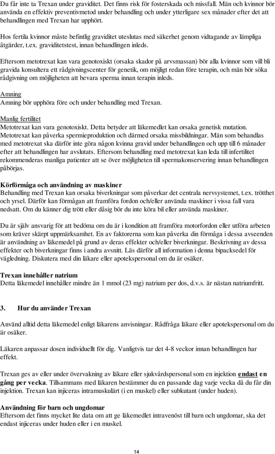 Hos fertila kvinnor måste befintlig graviditet uteslutas med säkerhet genom vidtagande av lämpliga åtgärder, t.ex. graviditetstest, innan behandlingen inleds.