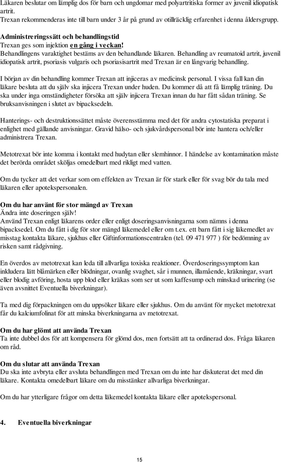 Behandlingens varaktighet bestäms av den behandlande läkaren. Behandling av reumatoid artrit, juvenil idiopatisk artrit, psoriasis vulgaris och psoriasisartrit med Trexan är en långvarig behandling.