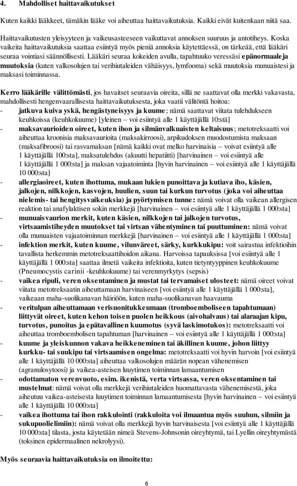 Koska vaikeita haittavaikutuksia saattaa esiintyä myös pieniä annoksia käytettäessä, on tärkeää, että lääkäri seuraa vointiasi säännöllisesti.