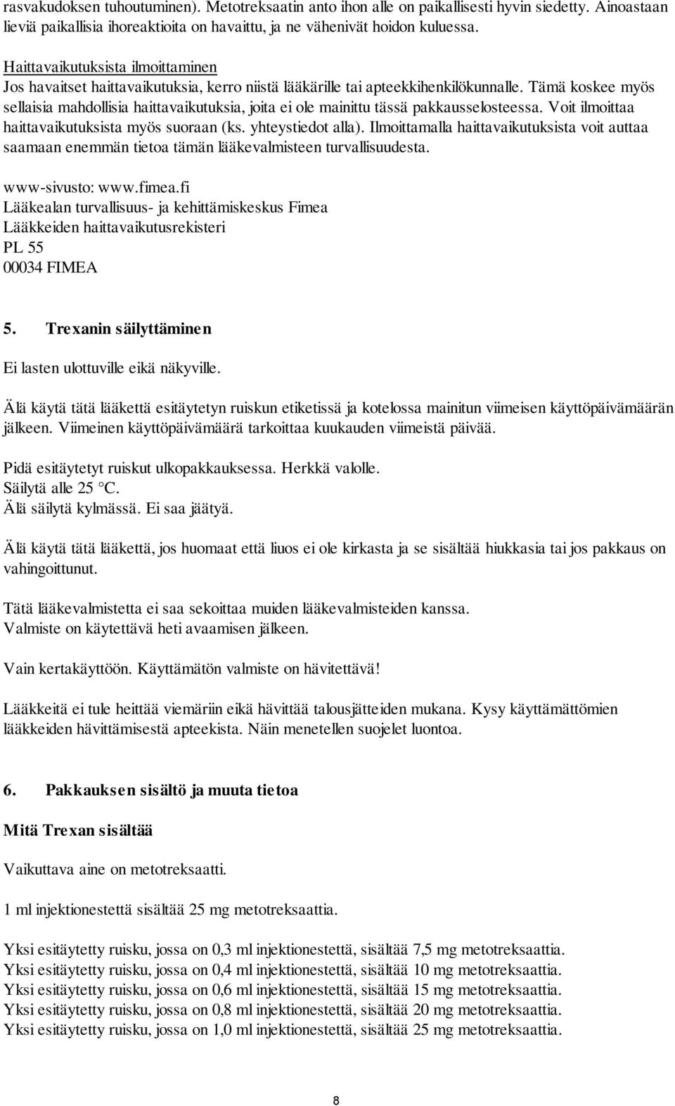 Tämä koskee myös sellaisia mahdollisia haittavaikutuksia, joita ei ole mainittu tässä pakkausselosteessa. Voit ilmoittaa haittavaikutuksista myös suoraan (ks. yhteystiedot alla).