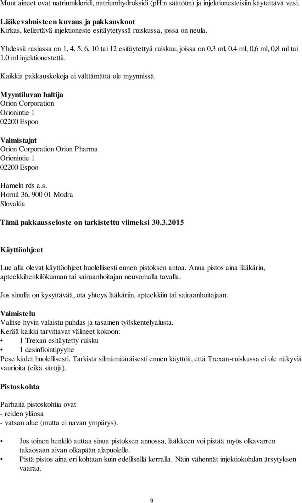 Yhdessä rasiassa on 1, 4, 5, 6, 10 tai 12 esitäytettyä ruiskua, joissa on 0,3 ml, 0,4 ml, 0,6 ml, 0,8 ml tai 1,0 ml injektionestettä. Kaikkia pakkauskokoja ei välttämättä ole myynnissä.