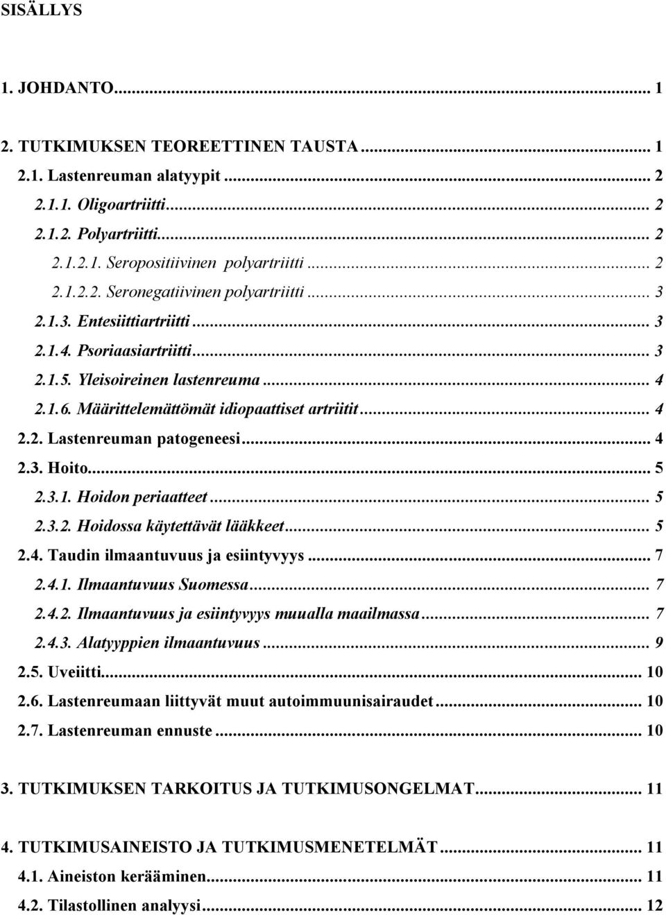 .. 5 2.3.1. Hoidon periaatteet... 5 2.3.2. Hoidossa käytettävät lääkkeet... 5 2.4. Taudin ilmaantuvuus ja esiintyvyys... 7 2.4.1. Ilmaantuvuus Suomessa... 7 2.4.2. Ilmaantuvuus ja esiintyvyys muualla maailmassa.