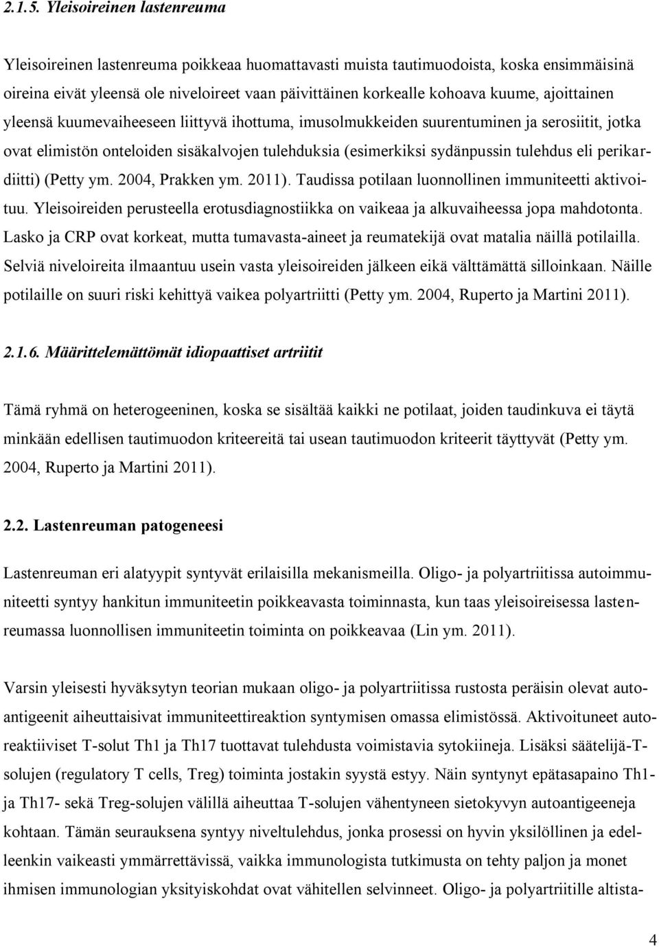 ajoittainen yleensä kuumevaiheeseen liittyvä ihottuma, imusolmukkeiden suurentuminen ja serosiitit, jotka ovat elimistön onteloiden sisäkalvojen tulehduksia (esimerkiksi sydänpussin tulehdus eli