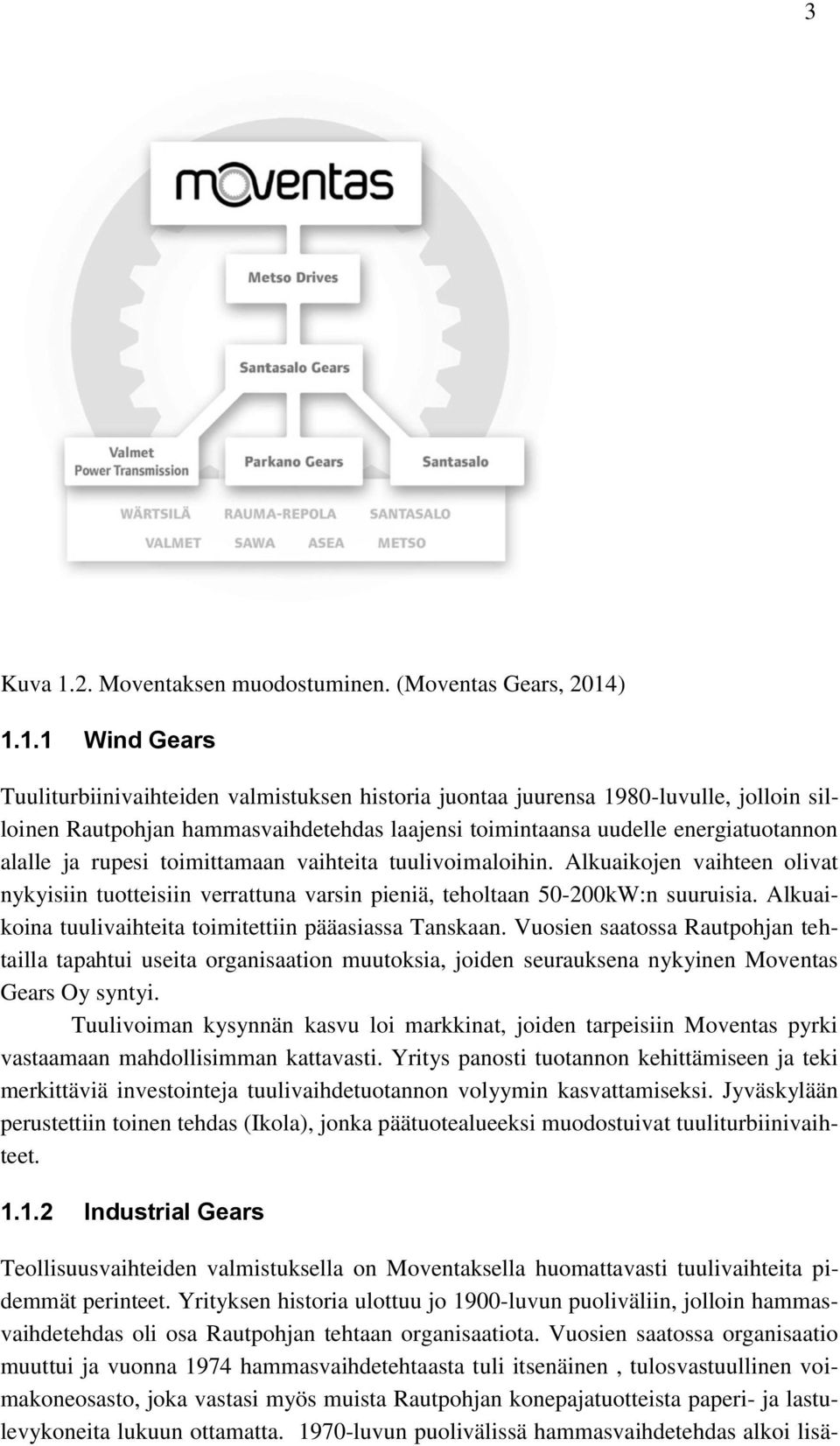 ) 1.1.1 Wind Gears Tuuliturbiinivaihteiden valmistuksen historia juontaa juurensa 1980-luvulle, jolloin silloinen Rautpohjan hammasvaihdetehdas laajensi toimintaansa uudelle energiatuotannon alalle