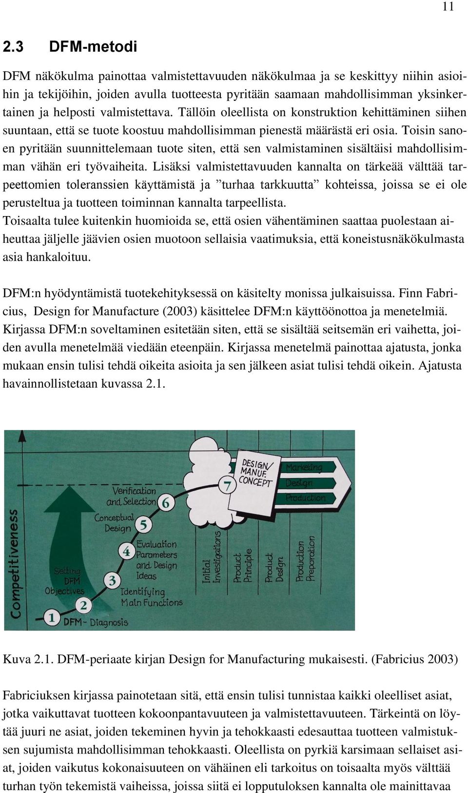 Toisin sanoen pyritään suunnittelemaan tuote siten, että sen valmistaminen sisältäisi mahdollisimman vähän eri työvaiheita.