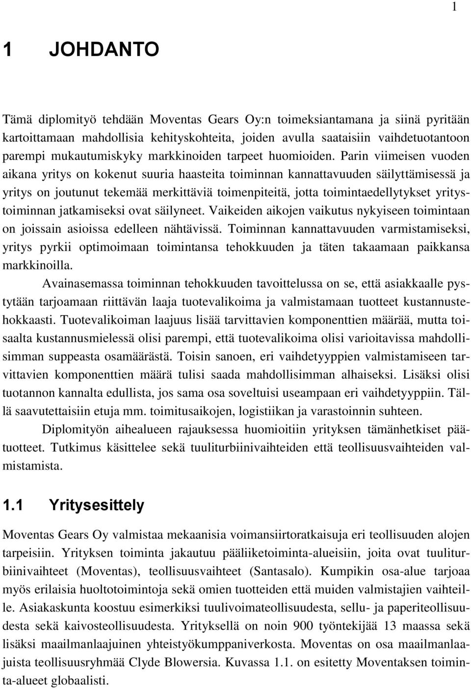 Parin viimeisen vuoden aikana yritys on kokenut suuria haasteita toiminnan kannattavuuden säilyttämisessä ja yritys on joutunut tekemää merkittäviä toimenpiteitä, jotta toimintaedellytykset