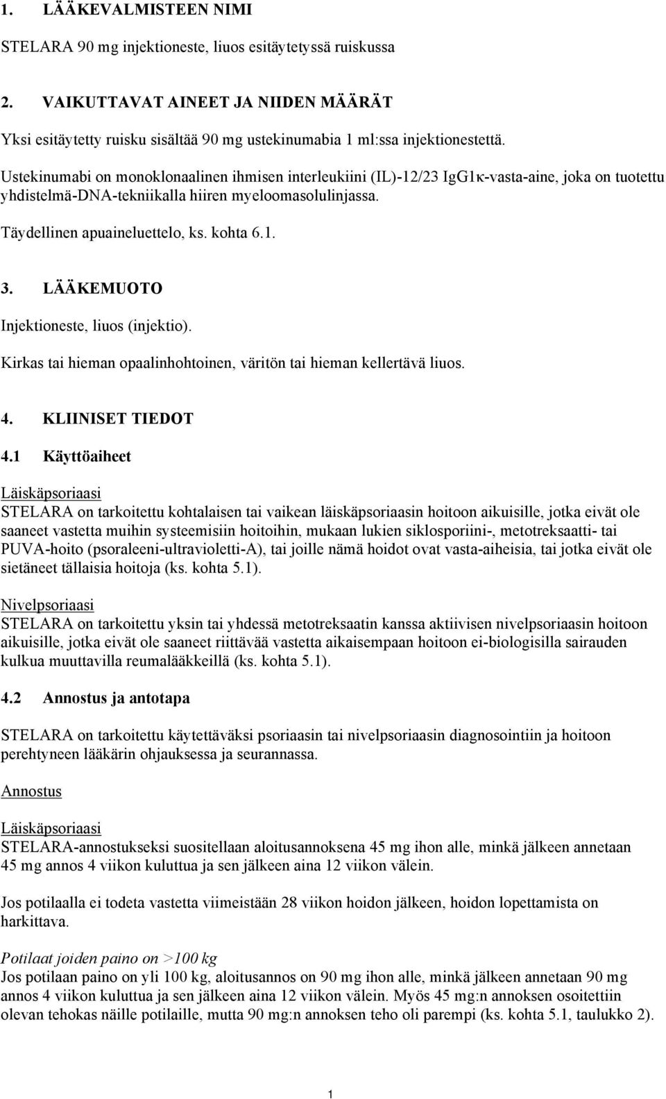 Ustekinumabi on monoklonaalinen ihmisen interleukiini (IL)-12/23 IgG1κ-vasta-aine, joka on tuotettu yhdistelmä-dna-tekniikalla hiiren myeloomasolulinjassa. Täydellinen apuaineluettelo, ks. kohta 6.1. 3.