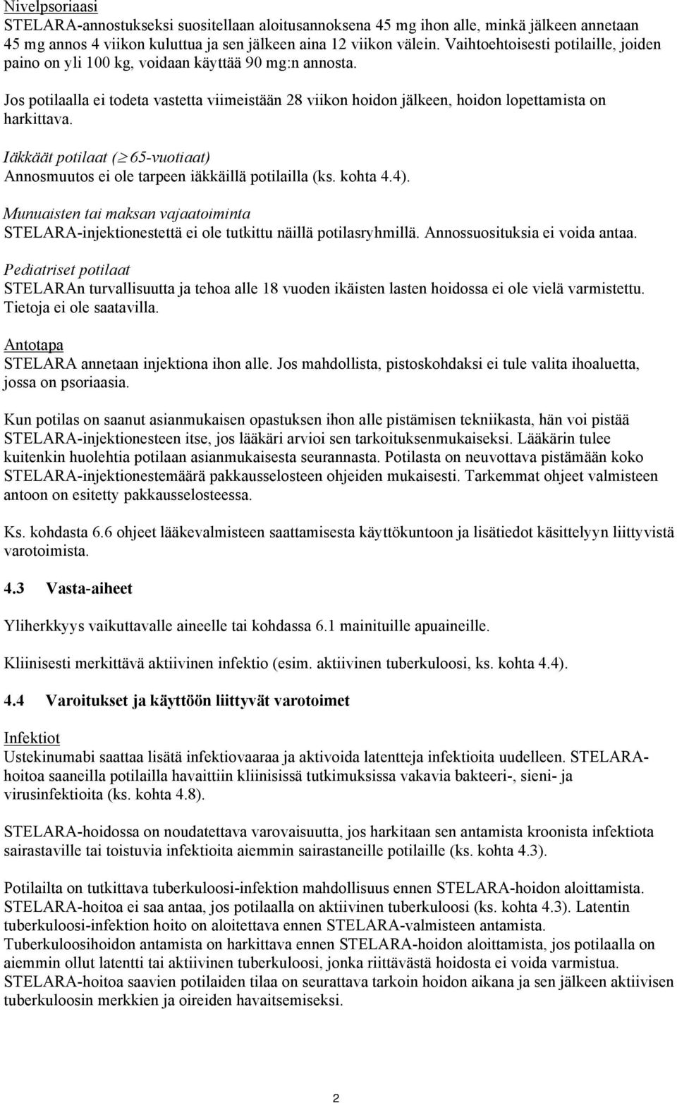 Iäkkäät potilaat ( 65-vuotiaat) Annosmuutos ei ole tarpeen iäkkäillä potilailla (ks. kohta 4.4). Munuaisten tai maksan vajaatoiminta STELARA-injektionestettä ei ole tutkittu näillä potilasryhmillä.