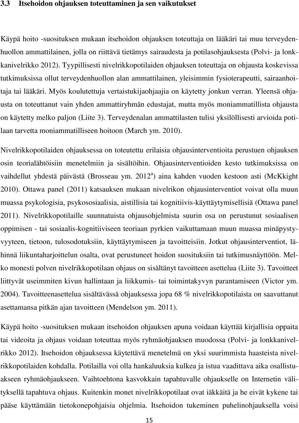 Tyypillisesti nivelrikkopotilaiden ohjauksen toteuttaja on ohjausta koskevissa tutkimuksissa ollut terveydenhuollon alan ammattilainen, yleisimmin fysioterapeutti, sairaanhoitaja tai lääkäri.