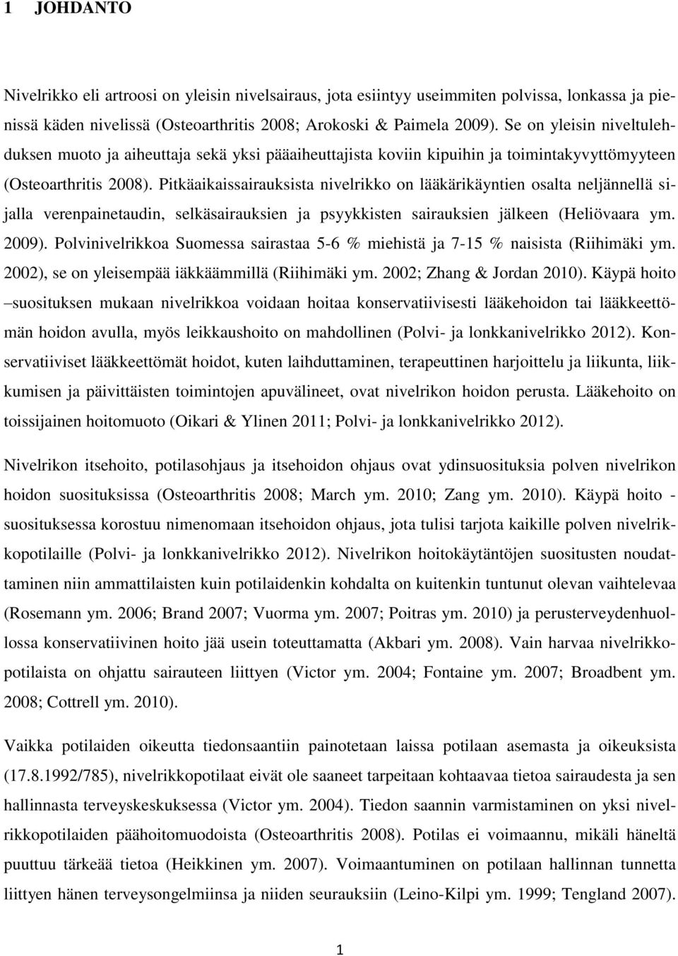 Pitkäaikaissairauksista nivelrikko on lääkärikäyntien osalta neljännellä sijalla verenpainetaudin, selkäsairauksien ja psyykkisten sairauksien jälkeen (Heliövaara ym. 2009).