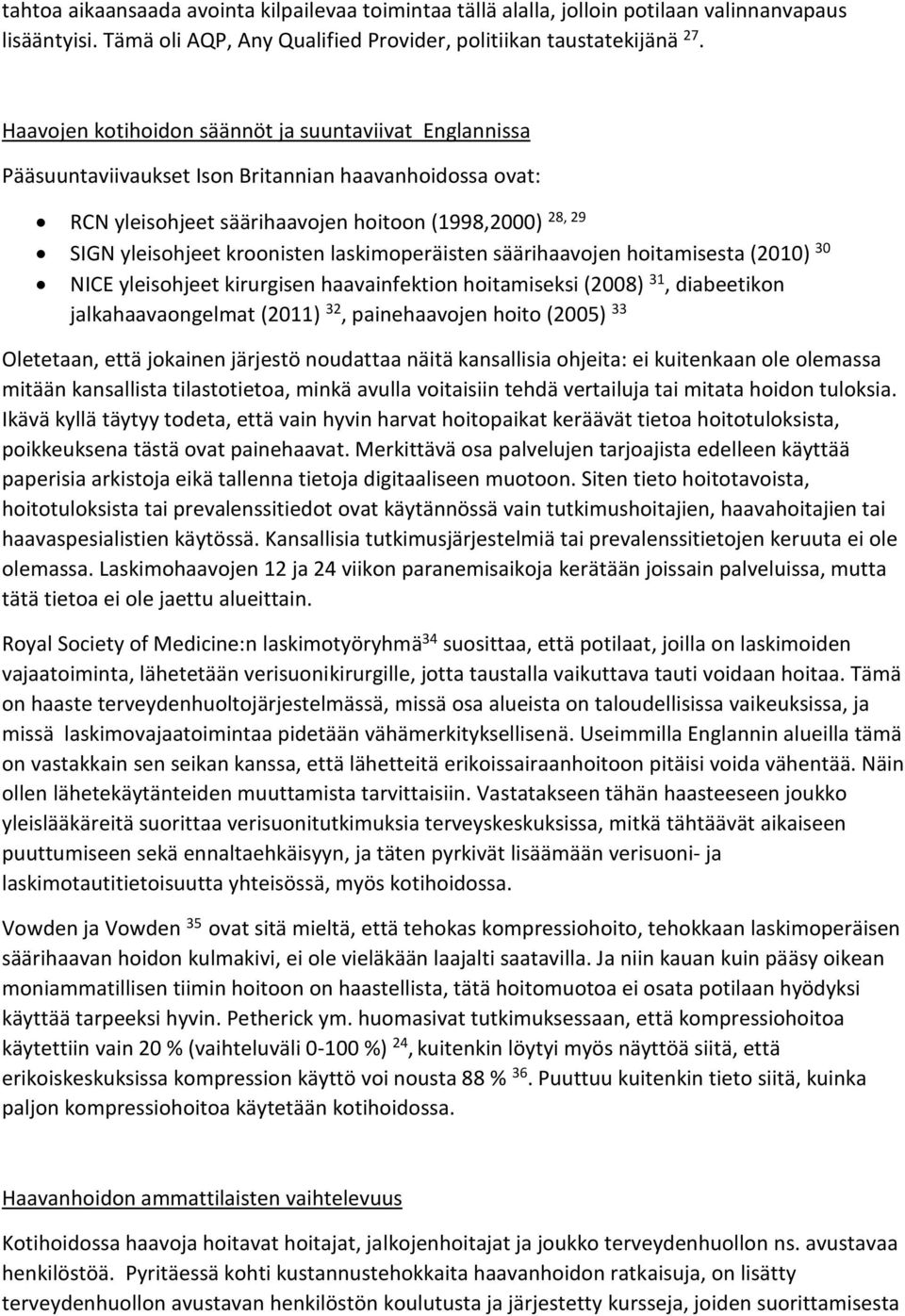 laskimoperäisten säärihaavojen hoitamisesta (2010) 30 NICE yleisohjeet kirurgisen haavainfektion hoitamiseksi (2008) 31, diabeetikon jalkahaavaongelmat (2011) 32, painehaavojen hoito (2005) 33