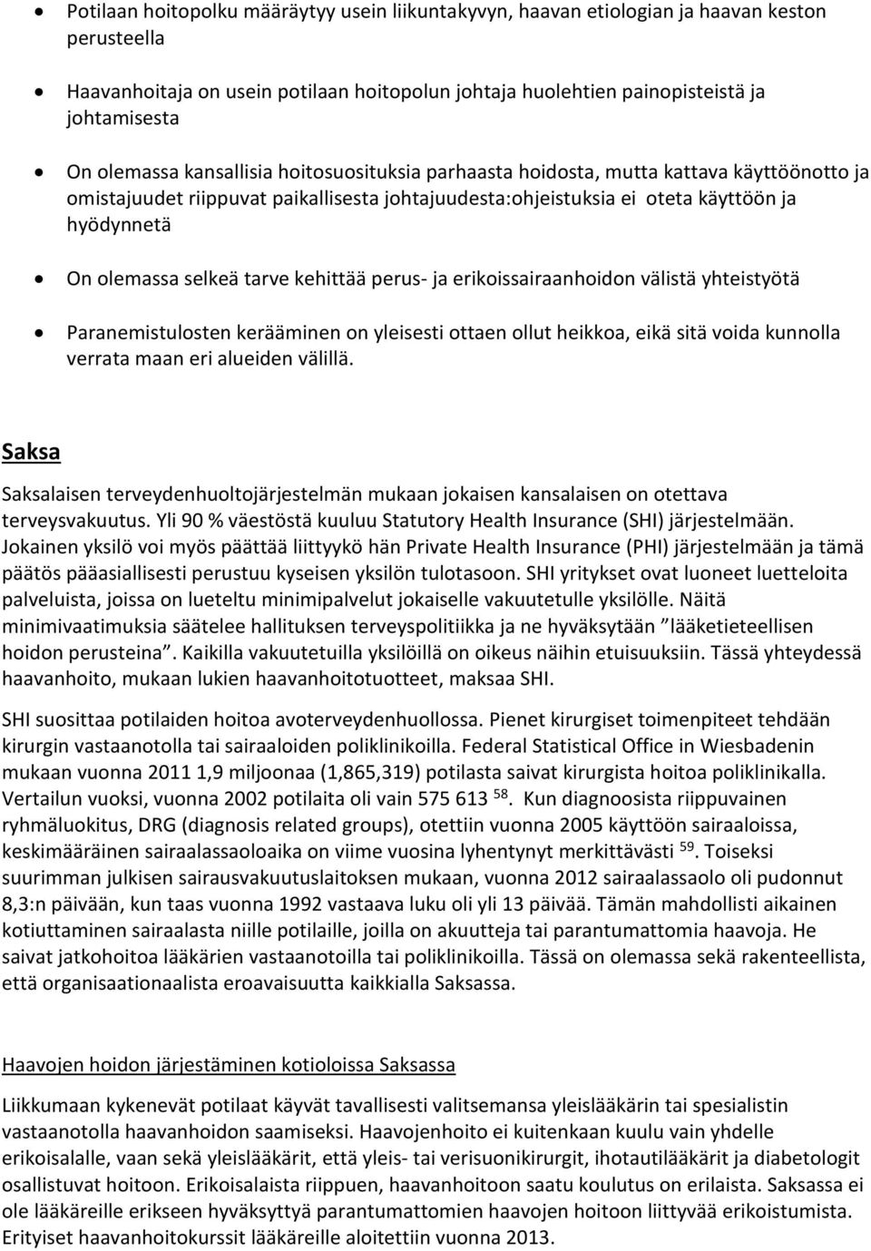 selkeä tarve kehittää perus- ja erikoissairaanhoidon välistä yhteistyötä Paranemistulosten kerääminen on yleisesti ottaen ollut heikkoa, eikä sitä voida kunnolla verrata maan eri alueiden välillä.