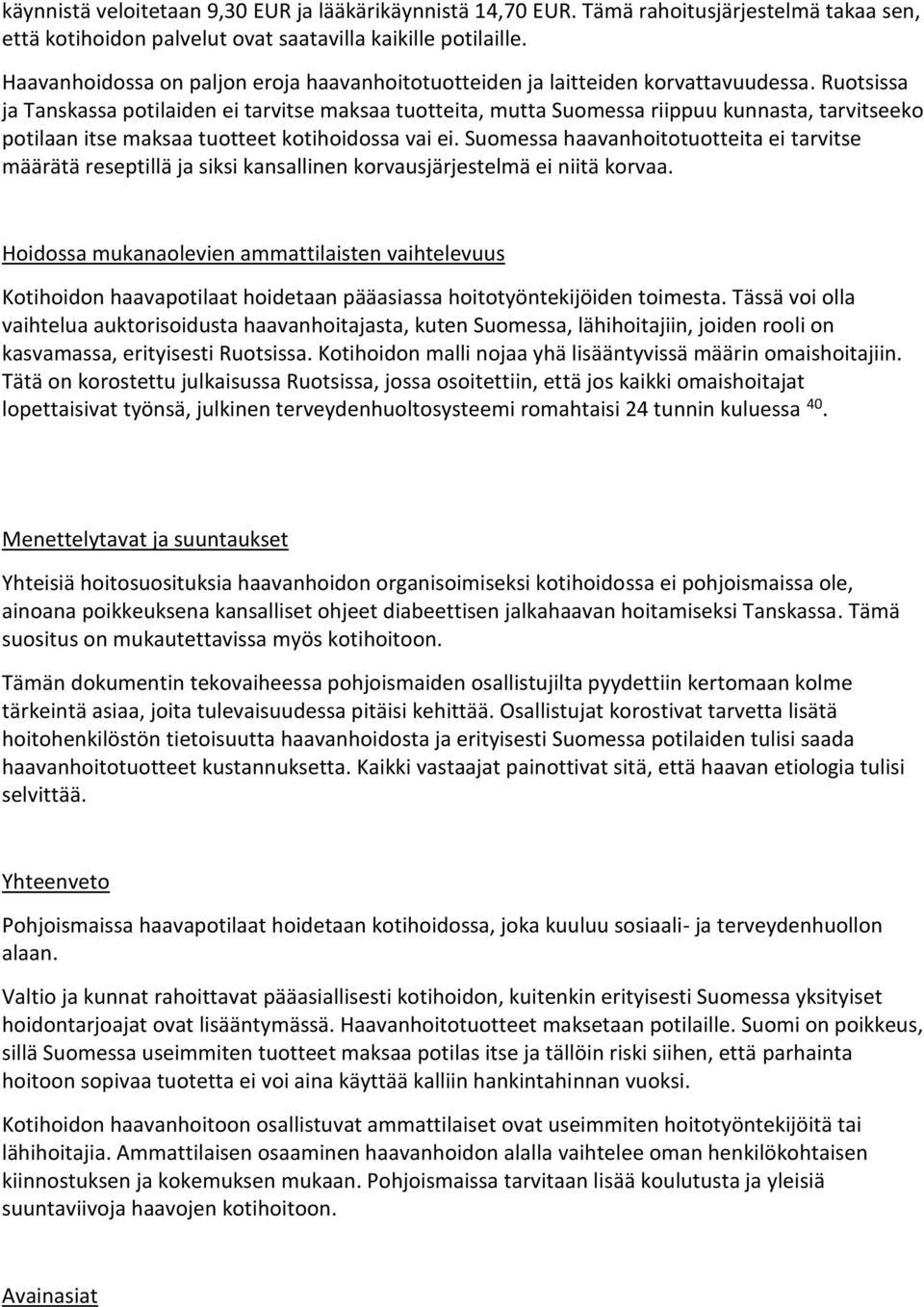 Ruotsissa ja Tanskassa potilaiden ei tarvitse maksaa tuotteita, mutta Suomessa riippuu kunnasta, tarvitseeko potilaan itse maksaa tuotteet kotihoidossa vai ei.