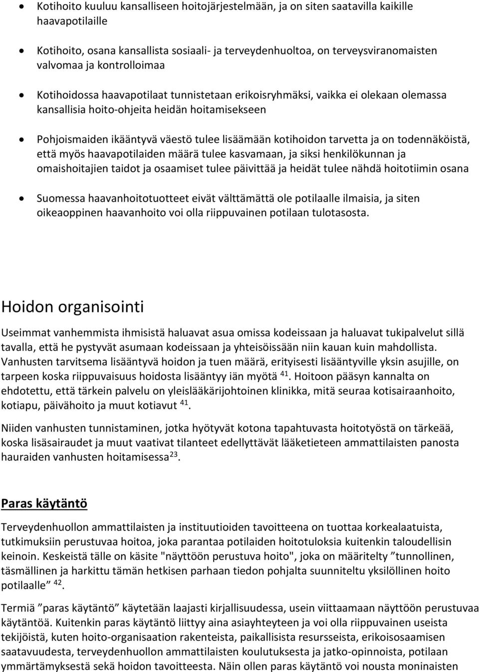 kotihoidon tarvetta ja on todennäköistä, että myös haavapotilaiden määrä tulee kasvamaan, ja siksi henkilökunnan ja omaishoitajien taidot ja osaamiset tulee päivittää ja heidät tulee nähdä