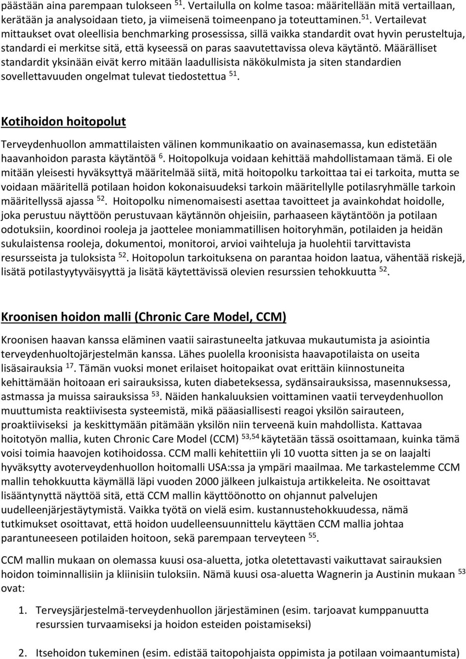 Vertailevat mittaukset ovat oleellisia benchmarking prosessissa, sillä vaikka standardit ovat hyvin perusteltuja, standardi ei merkitse sitä, että kyseessä on paras saavutettavissa oleva käytäntö.