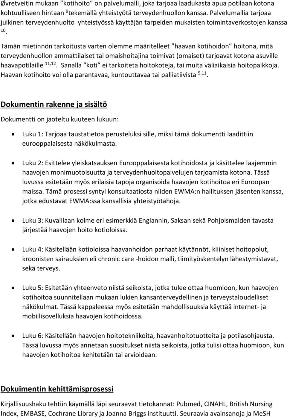 Tämän mietinnön tarkoitusta varten olemme määritelleet haavan kotihoidon hoitona, mitä terveydenhuollon ammattilaiset tai omaishoitajina toimivat (omaiset) tarjoavat kotona asuville haavapotilaille