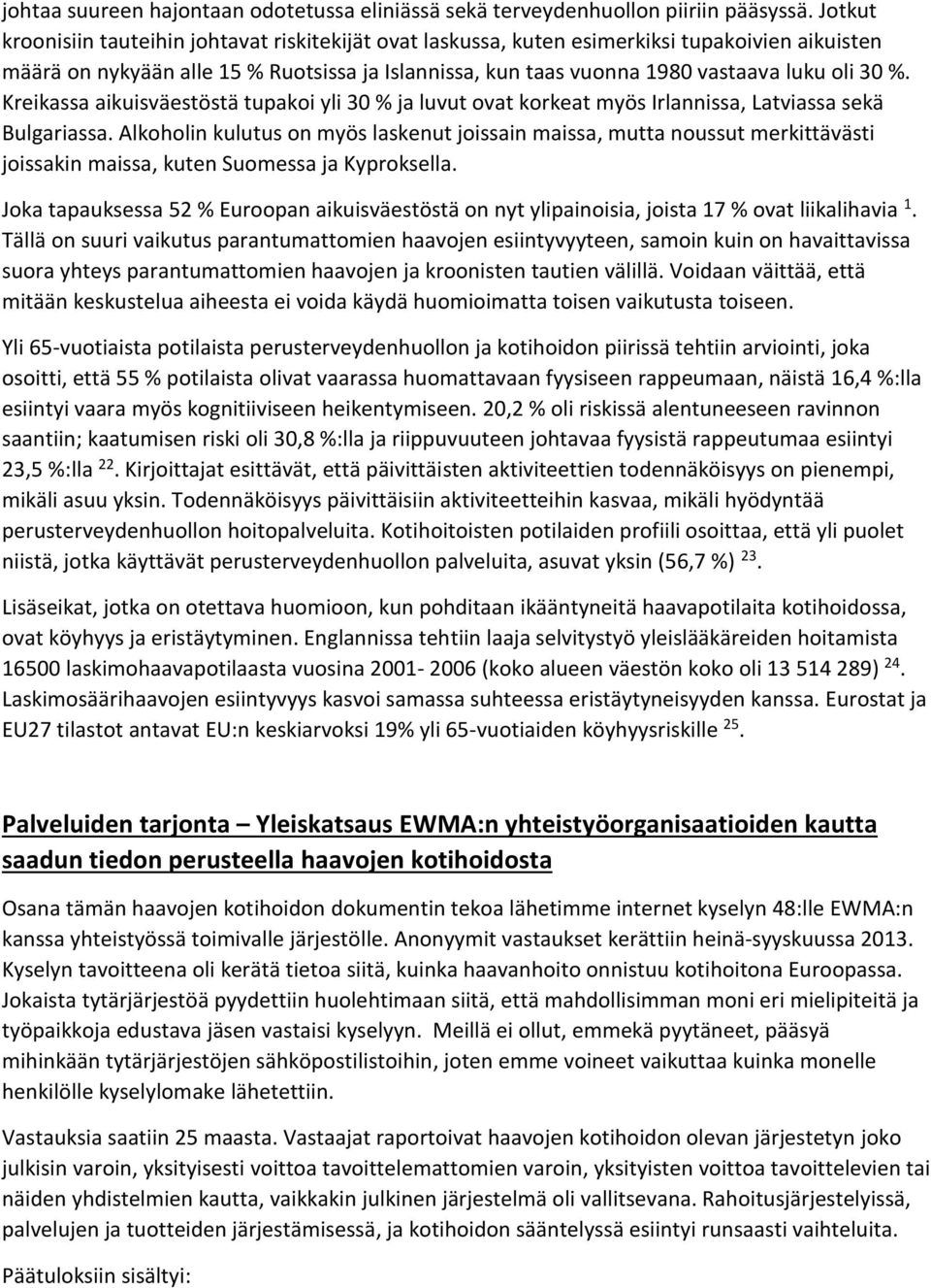 %. Kreikassa aikuisväestöstä tupakoi yli 30 % ja luvut ovat korkeat myös Irlannissa, Latviassa sekä Bulgariassa.