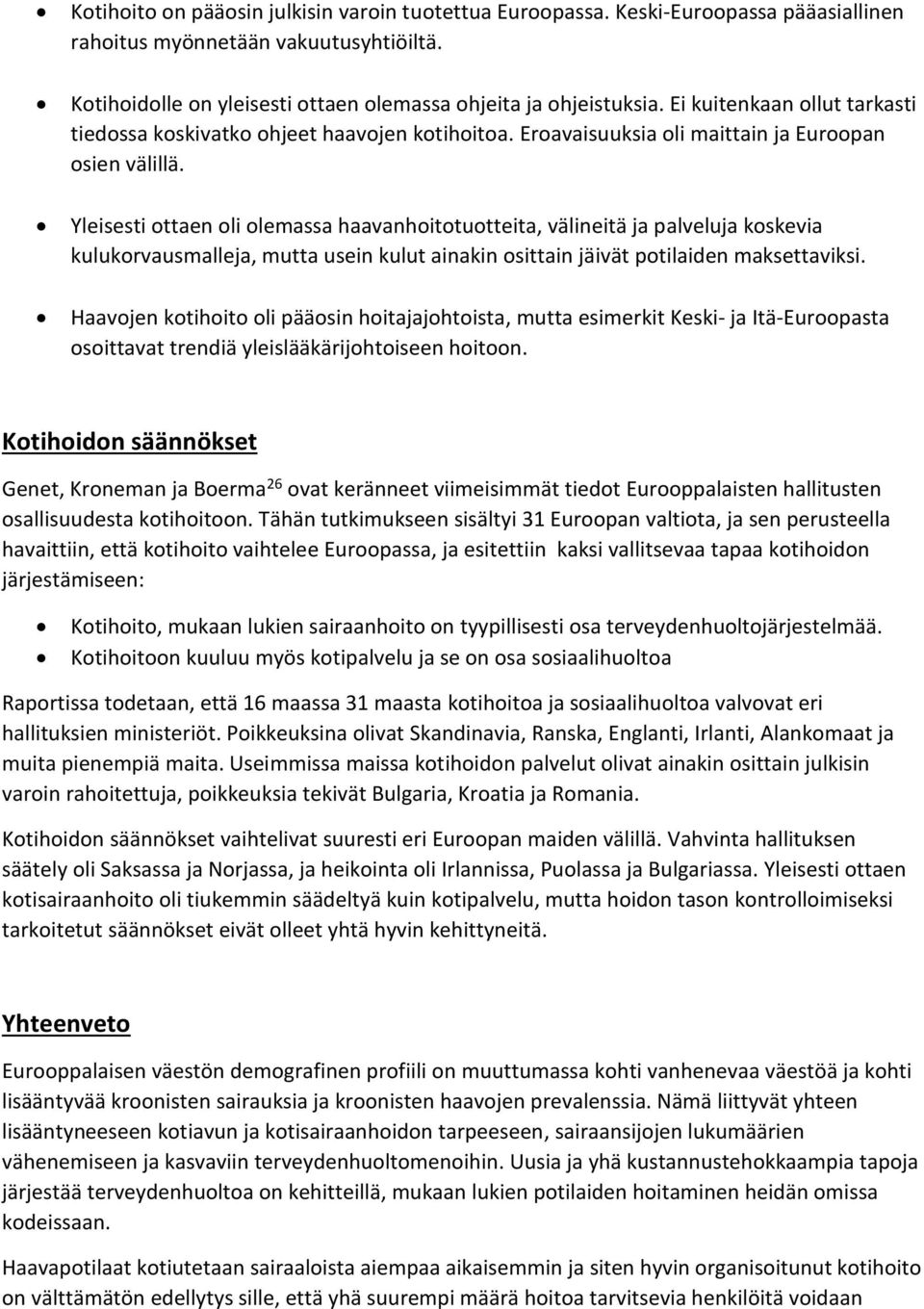 Yleisesti ottaen oli olemassa haavanhoitotuotteita, välineitä ja palveluja koskevia kulukorvausmalleja, mutta usein kulut ainakin osittain jäivät potilaiden maksettaviksi.