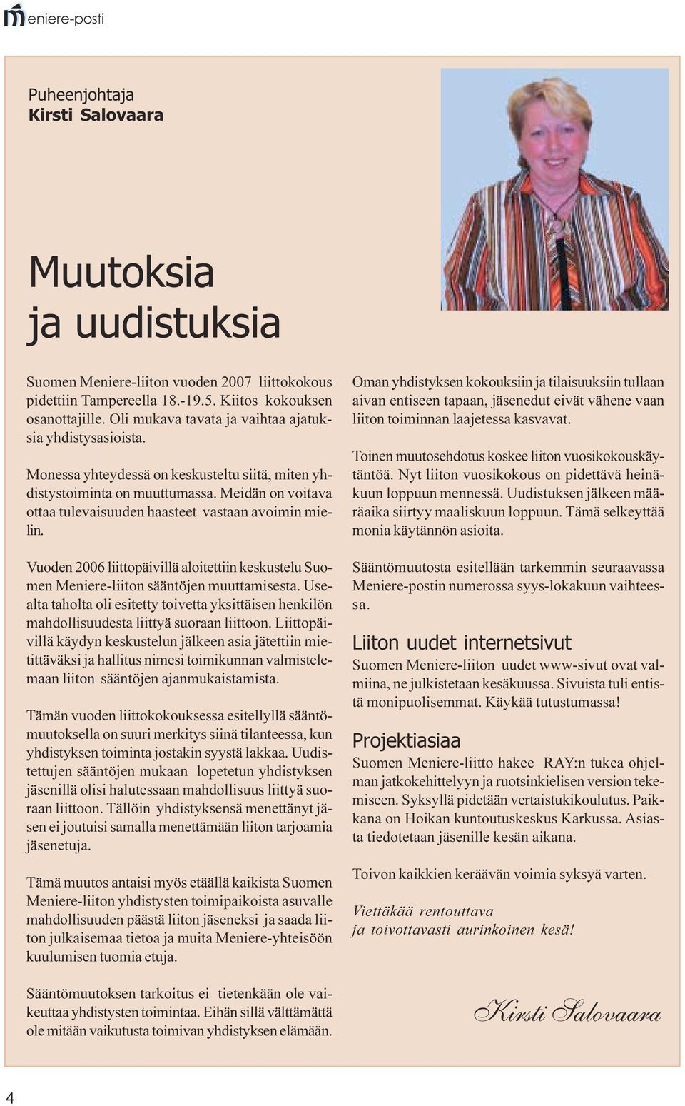 Meidän on voitava ottaa tulevaisuuden haasteet vastaan avoimin mielin. Vuoden 2006 liittopäivillä aloitettiin keskustelu Suomen Meniere-liiton sääntöjen muuttamisesta.