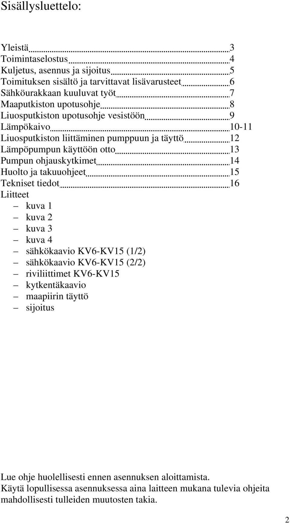 Huolto ja takuuohjeet 15 Tekniset tiedot 16 Liitteet kuva 1 kuva 2 kuva 3 kuva 4 sähkökaavio KV6-KV15 (1/2) sähkökaavio KV6-KV15 (2/2) riviliittimet KV6-KV15 kytkentäkaavio