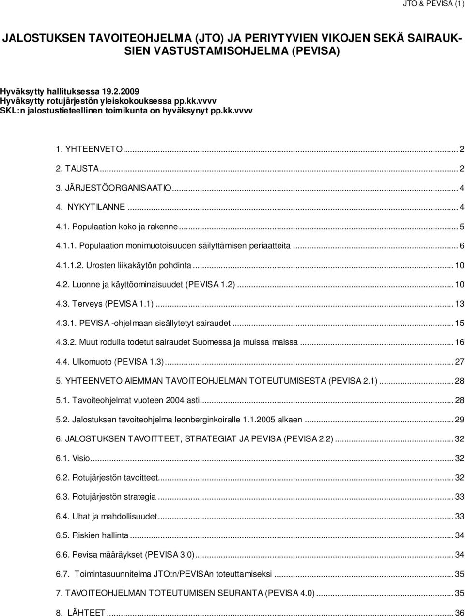 .. 6 4.1.1.2. Urosten liikakäytön pohdinta... 10 4.2. Luonne ja käyttöominaisuudet (PEVISA 1.2)... 10 4.3. Terveys (PEVISA 1.1)... 13 4.3.1. PEVISA -ohjelmaan sisällytetyt sairaudet... 15 4.3.2. Muut rodulla todetut sairaudet Suomessa ja muissa maissa.