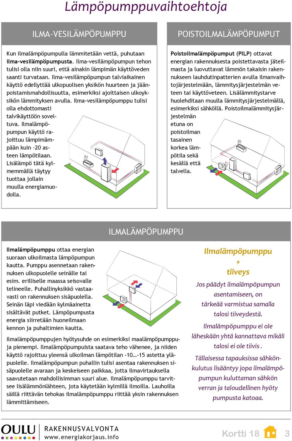 Ilma-vesilämpöpumpun talviaikainen käyttö edellyttää ulkopuolisen yksikön huurteen ja jäänpoistamismahdollisuutta, esimerkiksi ajoittaisen ulkoyksikön lämmityksen avulla.