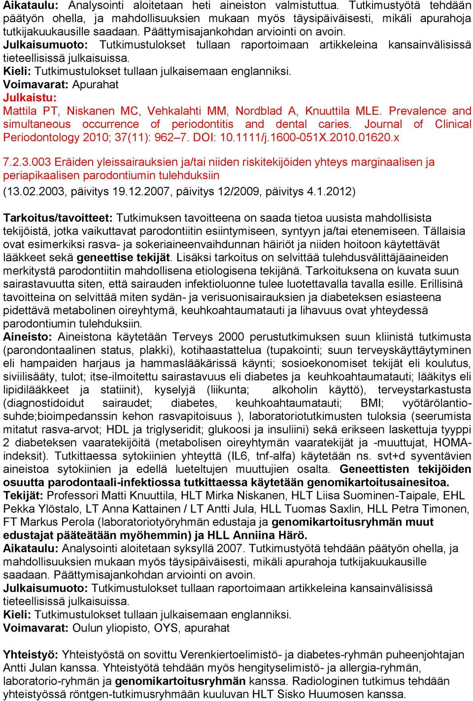 Kieli: Tutkimustulokset tullaan julkaisemaan englanniksi. Voimavarat: Apurahat Julkaistu: Mattila PT, Niskanen MC, Vehkalahti MM, Nordblad A, Knuuttila MLE.