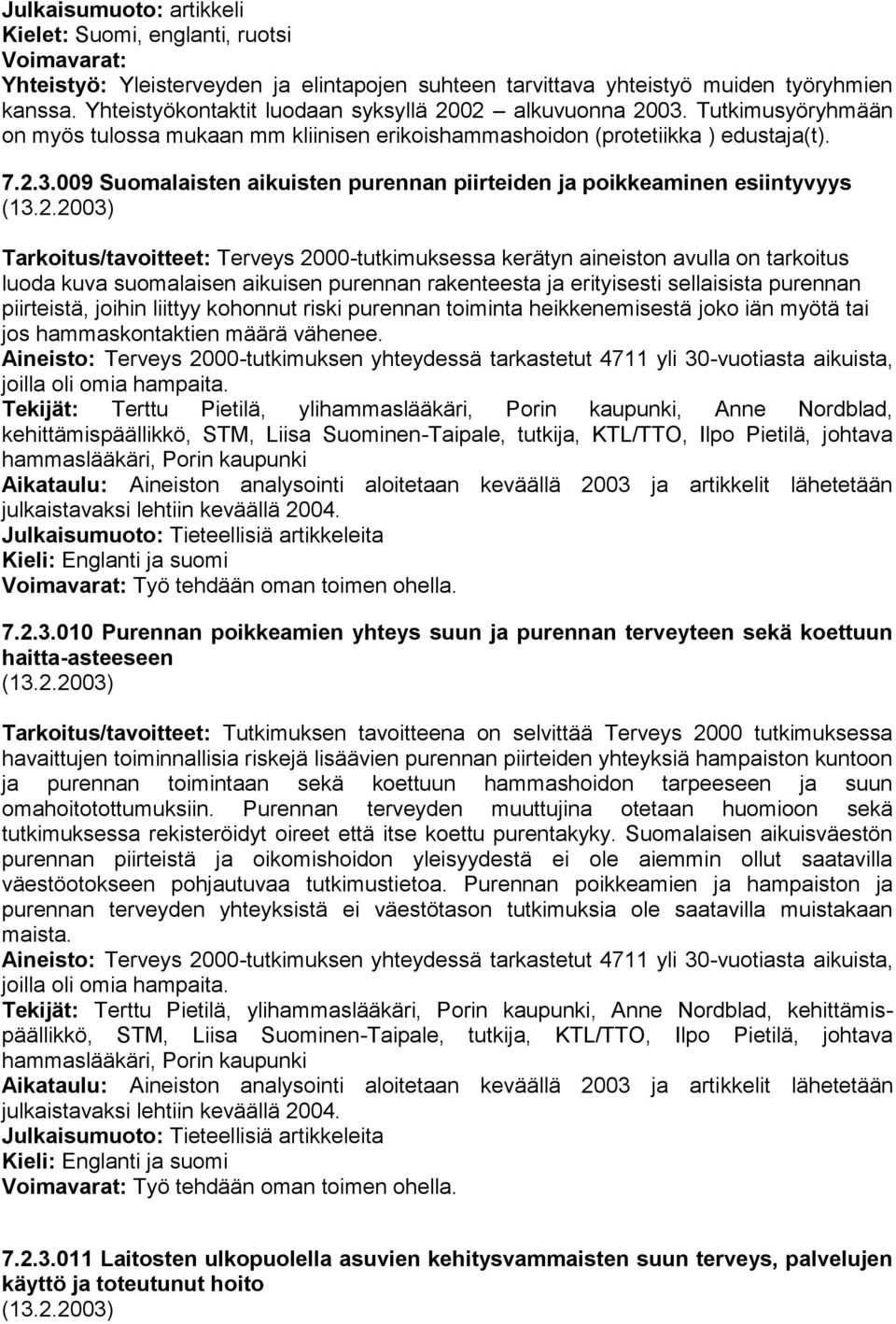 2.2003) Tarkoitus/tavoitteet: Terveys 2000-tutkimuksessa kerätyn aineiston avulla on tarkoitus luoda kuva suomalaisen aikuisen purennan rakenteesta ja erityisesti sellaisista purennan piirteistä,