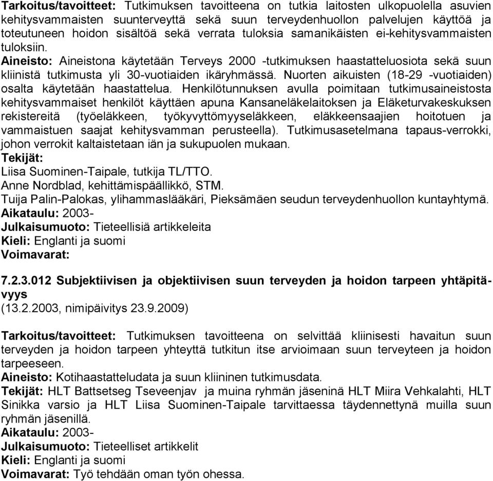 Aineisto: Aineistona käytetään Terveys 2000 -tutkimuksen haastatteluosiota sekä suun kliinistä tutkimusta yli 30-vuotiaiden ikäryhmässä.