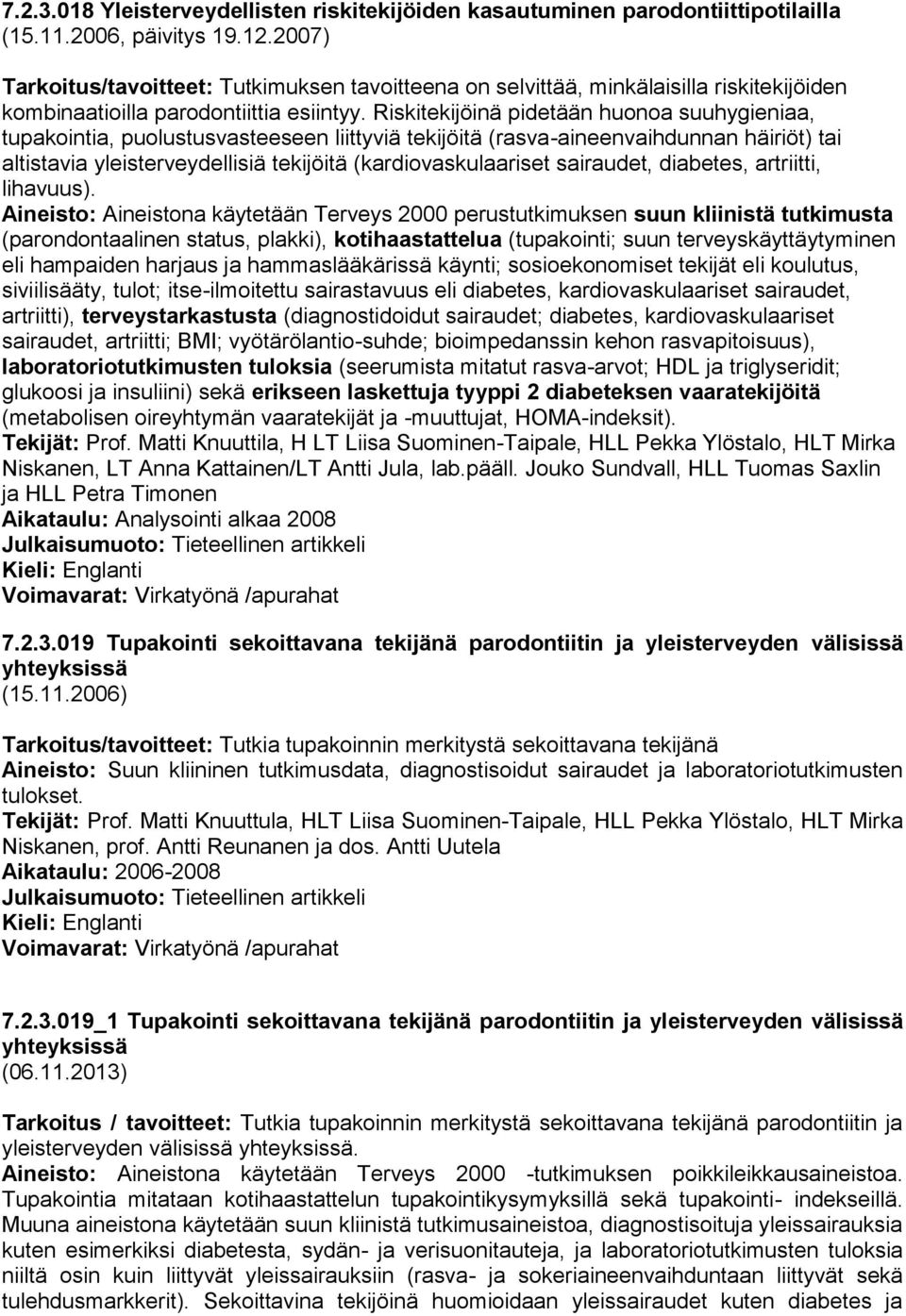 Riskitekijöinä pidetään huonoa suuhygieniaa, tupakointia, puolustusvasteeseen liittyviä tekijöitä (rasva-aineenvaihdunnan häiriöt) tai altistavia yleisterveydellisiä tekijöitä (kardiovaskulaariset