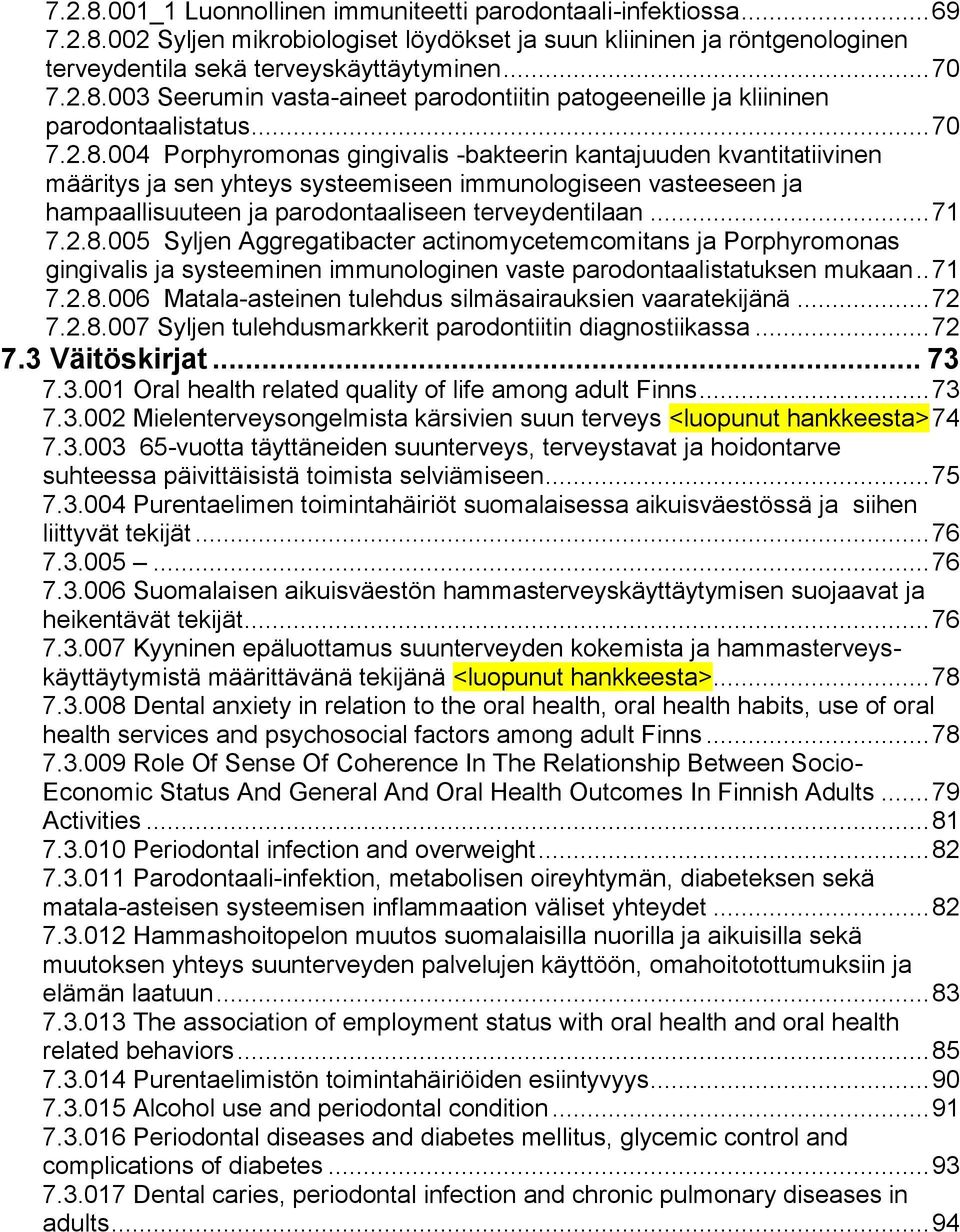 .. 71 7.2.8.005 Syljen Aggregatibacter actinomycetemcomitans ja Porphyromonas gingivalis ja systeeminen immunologinen vaste parodontaalistatuksen mukaan.. 71 7.2.8.006 Matala-asteinen tulehdus silmäsairauksien vaaratekijänä.