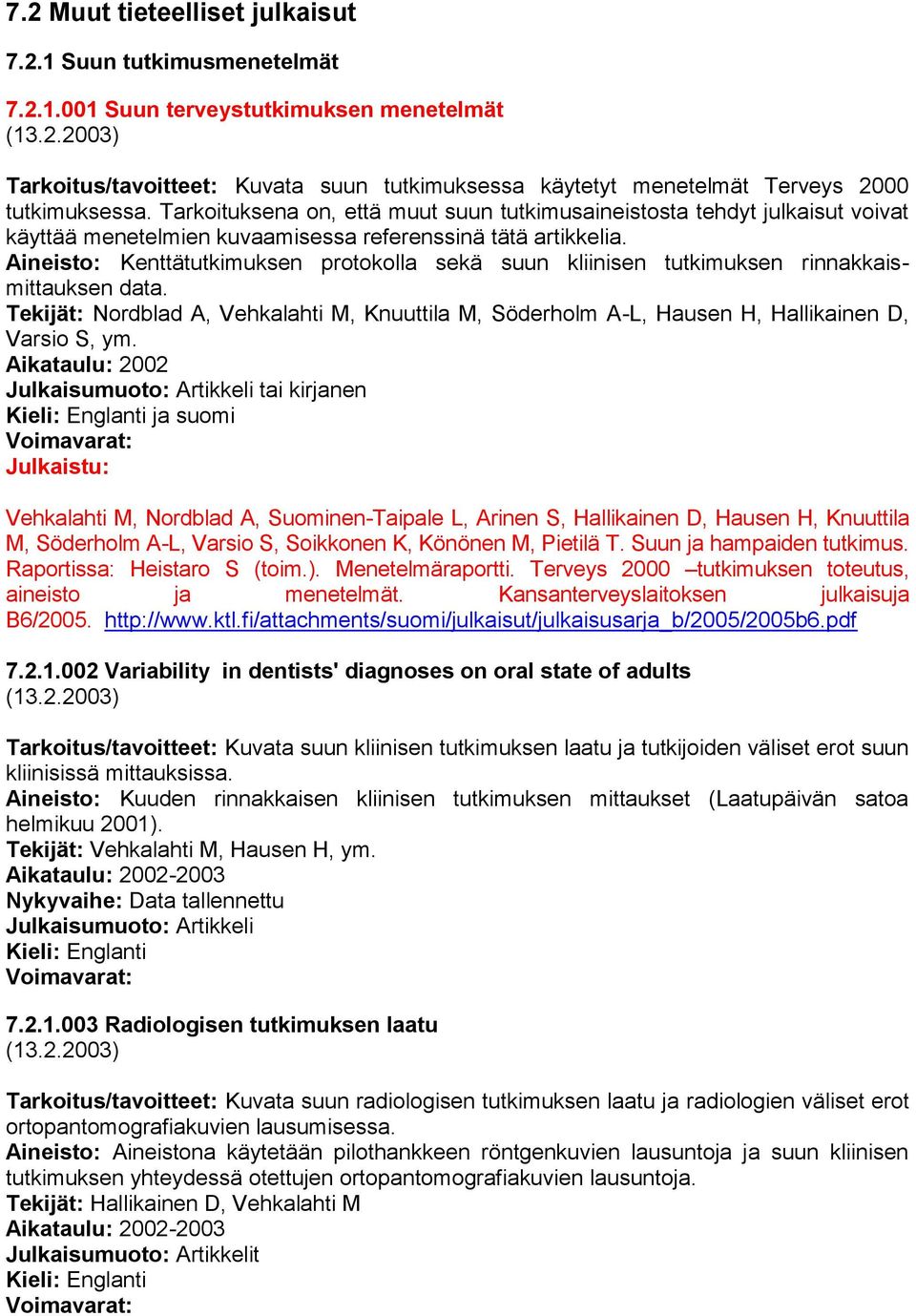 Aineisto: Kenttätutkimuksen protokolla sekä suun kliinisen tutkimuksen rinnakkaismittauksen data. Tekijät: Nordblad A, Vehkalahti M, Knuuttila M, Söderholm A-L, Hausen H, Hallikainen D, Varsio S, ym.