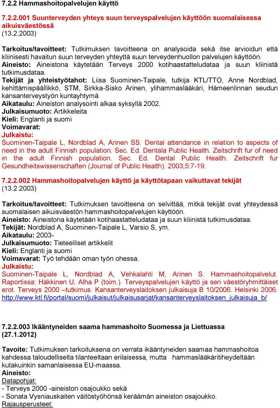 Tekijät ja yhteistyötahot: Liisa Suominen-Taipale, tutkija KTL/TTO, Anne Nordblad, kehittämispäällikkö, STM, Sirkka-Sisko Arinen, ylihammaslääkäri, Hämeenlinnan seudun kansanterveystyön kuntayhtymä