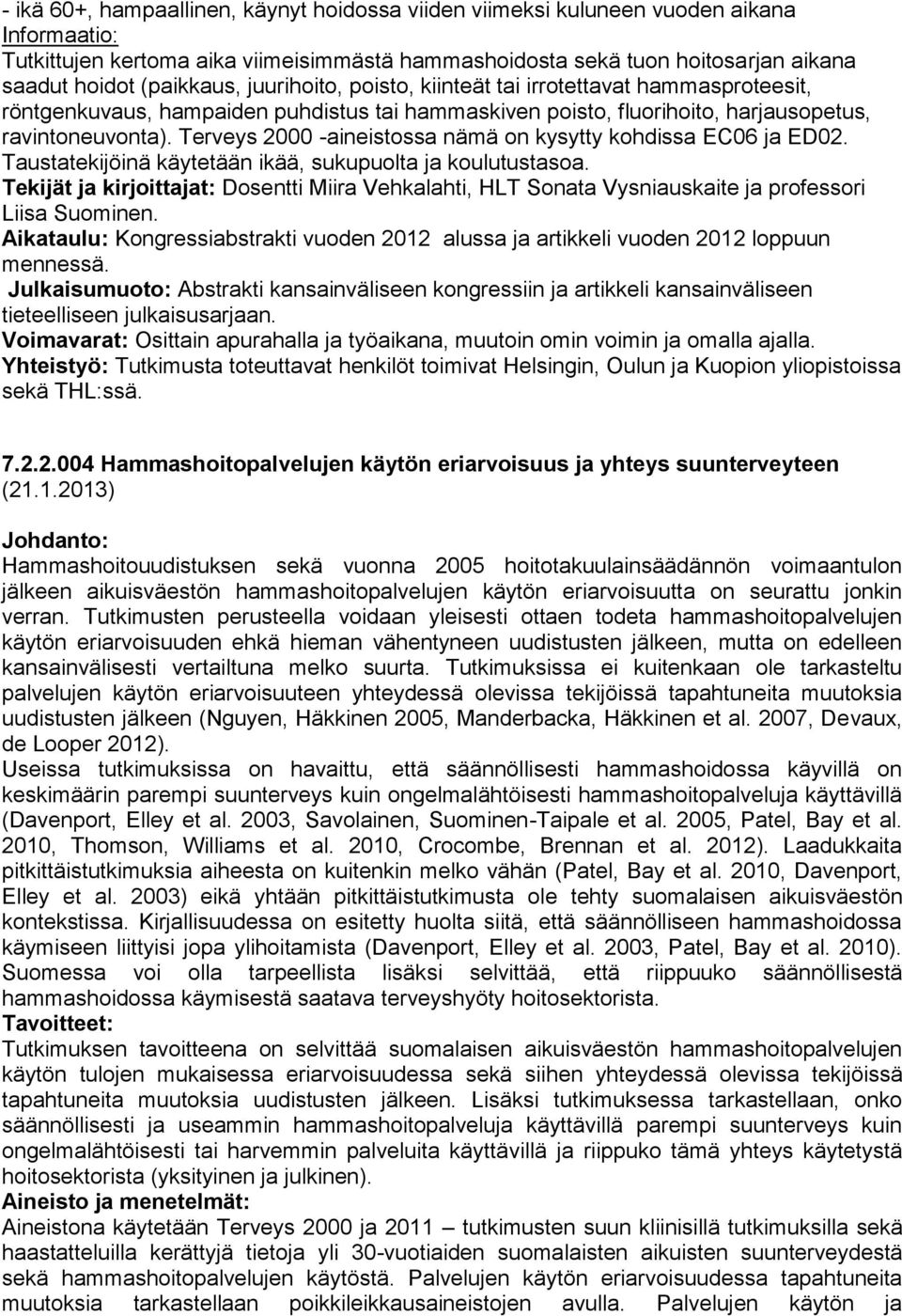 Terveys 2000 -aineistossa nämä on kysytty kohdissa EC06 ja ED02. Taustatekijöinä käytetään ikää, sukupuolta ja koulutustasoa.