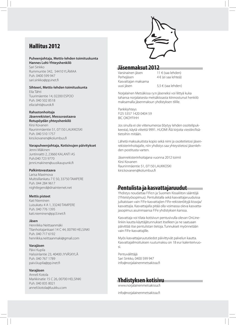 fi Rahastonhoitaja Jäsenrekisteri, Messuvastaava Rotupöydän yhteyshenkilö Kirsi Kovanen Rauninmäentie 51, 07150 LAUKKOSKI Puh. 040 510 1757 kirsi.kovanen@kolumbus.