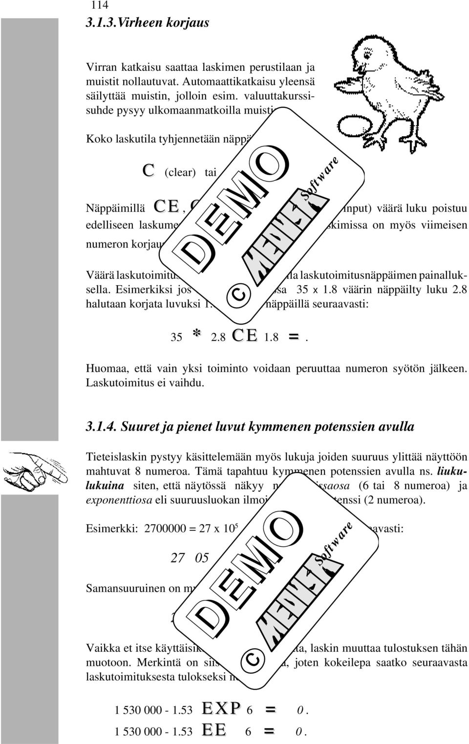 Koko laskutila tyhjennetään näppäimestä C (lear) tai AC (all lear) AC Näppäimillä CE, C (lear entry) tai CI (lear input) väärä luku poistuu edelliseen laskumerkkiin saakka.